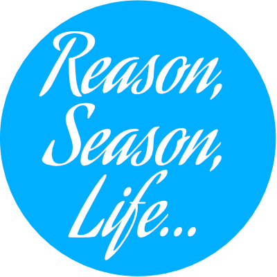 Reason, Season, Life..